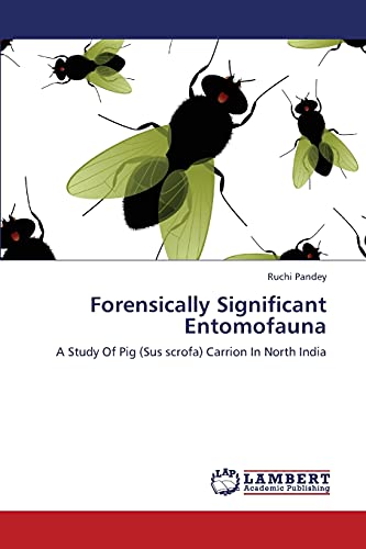 Stock image for Forensically Significant Entomofauna: A Study Of Pig (Sus scrofa) Carrion In North India for sale by Lucky's Textbooks