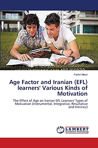 9783659346880: Age Factor and Iranian (EFL) learners' Various Kinds of Motivation: The Effect of Age on Iranian EFL Learners' Types of Motivation (Instrumental, Integrative, Resultative and Intrinsic)