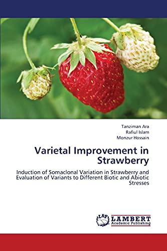 Varietal Improvement in Strawberry: Induction of Somaclonal Variation in Strawberry and Evaluation of Variants to Different Biotic and Abiotic Stresses (9783659347153) by Ara, Tanziman; Islam, Rafiul; Hossain, Monzur