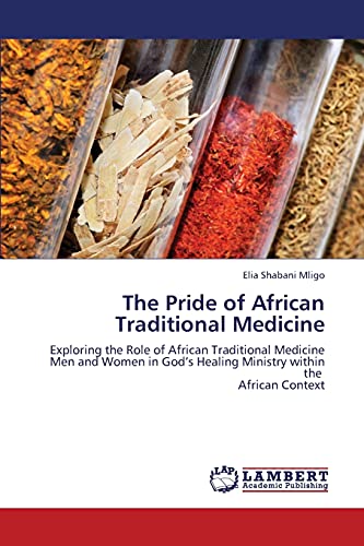 9783659347856: The Pride of African Traditional Medicine: Exploring the Role of African Traditional Medicine Men and Women in Gods Healing Ministry within the African Context