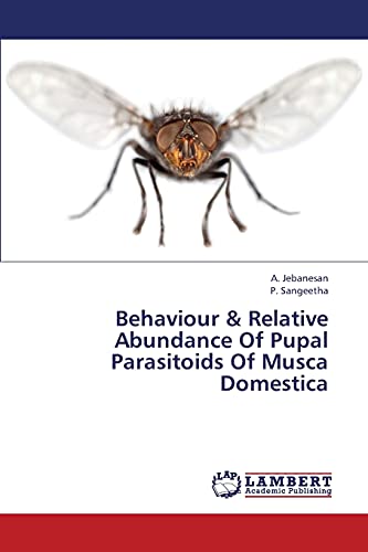 Stock image for Behaviour & Relative Abundance Of Pupal Parasitoids Of Musca Domestica for sale by Lucky's Textbooks