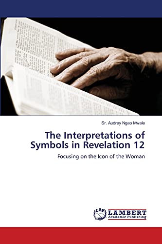 Stock image for The Interpretations of Symbols in Revelation 12: Focusing on the Icon of the Woman for sale by Lucky's Textbooks