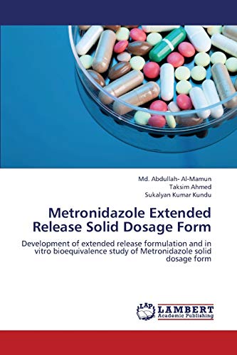 Metronidazole Extended Release Solid Dosage Form: Development of extended release formulation and in vitro bioequivalence study of Metronidazole solid dosage form (9783659355899) by Al-Mamun, Md. Abdullah-; Ahmed, Taksim; Kundu, Sukalyan Kumar