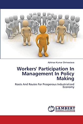 Stock image for Workers' Participation In Management In Policy Making: Roots And Routes For Prosperous Industrialized Economy for sale by Lucky's Textbooks