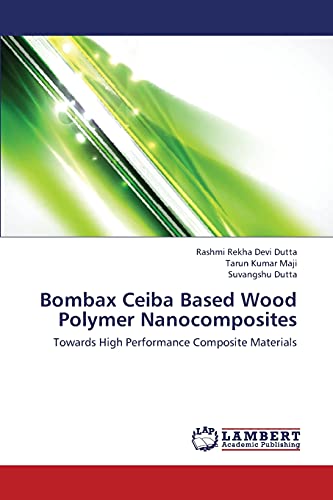 Stock image for Bombax Ceiba Based Wood Polymer Nanocomposites: Towards High Performance Composite Materials for sale by Lucky's Textbooks