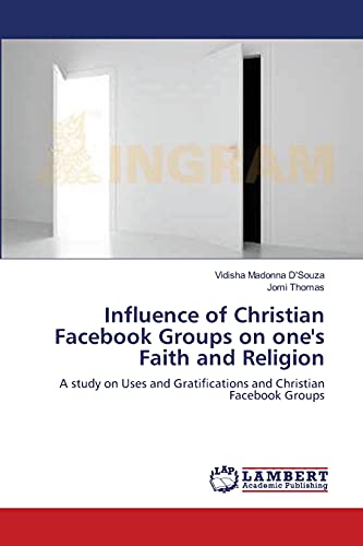 Stock image for Influence of Christian Facebook Groups on one's Faith and Religion: A study on Uses and Gratifications and Christian Facebook Groups for sale by Lucky's Textbooks