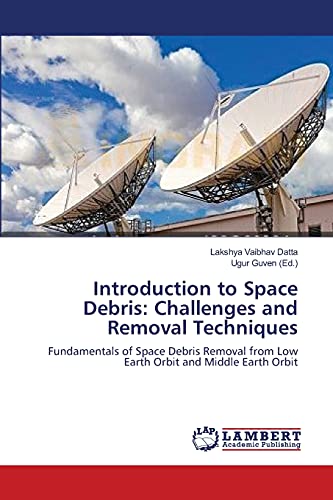 9783659363405: Introduction to Space Debris: Challenges and Removal Techniques: Fundamentals of Space Debris Removal from Low Earth Orbit and Middle Earth Orbit
