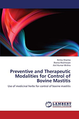 Stock image for Preventive and Therapeutic Modalities for Control of Bovine Mastitis: Use of medicinal herbs for control of bovine mastitis for sale by Lucky's Textbooks