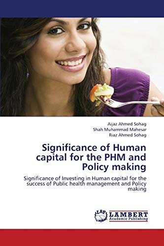 Beispielbild fr Significance of Human capital for the PHM and Policy making: Significance of Investing in Human capital for the success of Public health management and Policy making zum Verkauf von Lucky's Textbooks