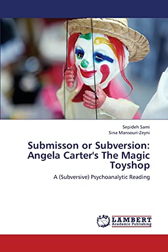 Beispielbild fr Submisson or Subversion: Angela Carter's The Magic Toyshop: A (Subversive) Psychoanalytic Reading zum Verkauf von Chiron Media