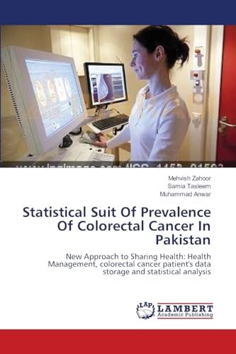 Imagen de archivo de Statistical Suit Of Prevalence Of Colorectal Cancer In Pakistan: New Approach to Sharing Health: Health Management, colorectal cancer patient's data storage and statistical analysis a la venta por Lucky's Textbooks