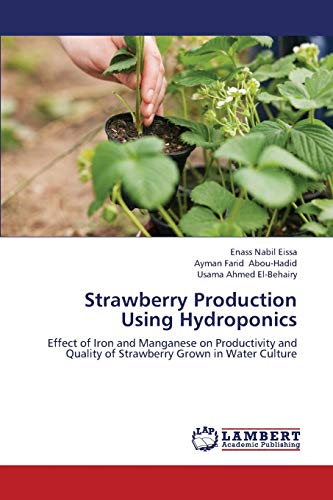 Stock image for Strawberry Production Using Hydroponics: Effect of Iron and Manganese on Productivity and Quality of Strawberry Grown in Water Culture for sale by Lucky's Textbooks