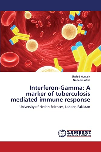 Imagen de archivo de Interferon-Gamma: A marker of tuberculosis mediated immune response: University of Health Sciences, Lahore, Pakistan a la venta por Lucky's Textbooks
