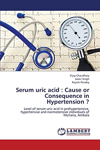 Imagen de archivo de Serum uric acid : Cause or Consequence in Hypertension ?: Level of serum uric acid in prehypertensive, hypertensive and normotensive individuals of Mullana, Ambala a la venta por Lucky's Textbooks