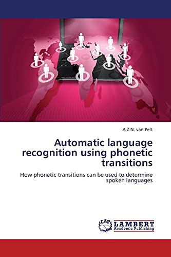 9783659374555: Automatic language recognition using phonetic transitions: How phonetic transitions can be used to determine spoken languages