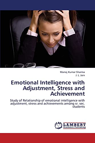 Stock image for Emotional Intelligence with Adjustment, Stress and Achievement: Study of Relationship of emotional intelligence with adjustment, stress and achievements among sr. sec. students for sale by Lucky's Textbooks