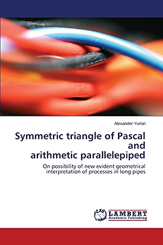 9783659384110: Symmetric triangle of Pascal and arithmetic parallelepiped: On possibility of new evident geometrical interpretation of processes in long pipes
