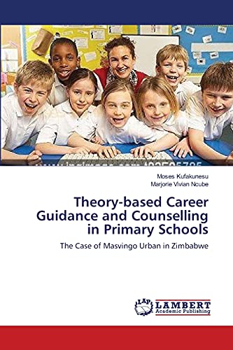 Stock image for Theory-based Career Guidance and Counselling in Primary Schools: The Case of Masvingo Urban in Zimbabwe for sale by Lucky's Textbooks