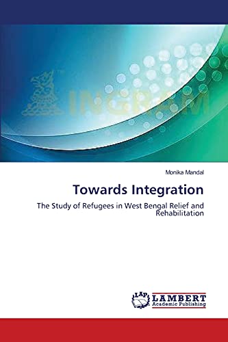 9783659392528: Towards Integration: The Study of Refugees in West Bengal Relief and Rehabilitation