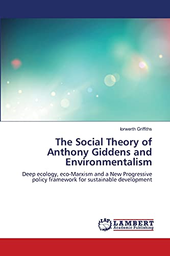 Imagen de archivo de The Social Theory of Anthony Giddens and Environmentalism: Deep ecology, eco-Marxism and a New Progressive policy framework for sustainable development a la venta por Lucky's Textbooks