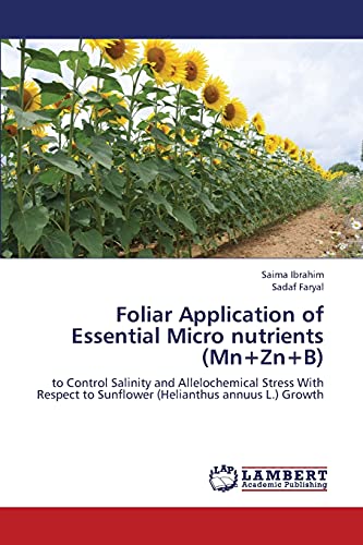 Stock image for Foliar Application of Essential Micro nutrients (Mn+Zn+B): to Control Salinity and Allelochemical Stress With Respect to Sunflower (Helianthus annuus L.) Growth for sale by Lucky's Textbooks