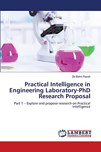 Stock image for Practical Intelligence in Engineering Laboratory-PhD Research Proposal: Part 1 ? Explore and propose research on Practical Intelligence for sale by Lucky's Textbooks