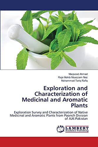 Stock image for Exploration and Characterization of Medicinal and Aromatic Plants: Exploration Survey and Characterization of Native Medicinal and Aromatic Plants from Poonch Division of AJK-Pakistan for sale by Lucky's Textbooks