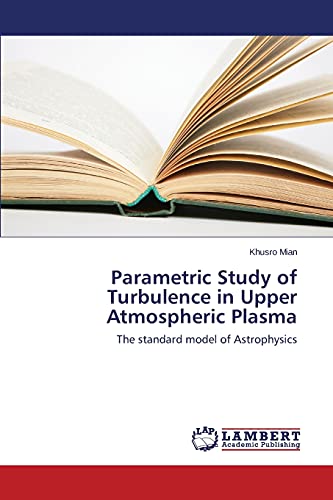Stock image for Parametric Study of Turbulence in Upper Atmospheric Plasma: The standard model of Astrophysics for sale by Lucky's Textbooks