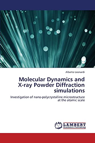 9783659407642: Molecular Dynamics and X-ray Powder Diffraction simulations: Investigation of nano-polycrystalline microstructure at the atomic scale