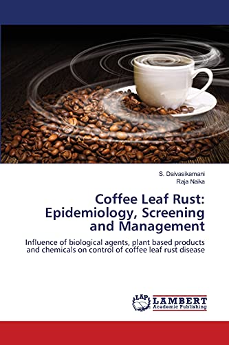 Beispielbild fr Coffee Leaf Rust: Epidemiology, Screening and Management: Influence of biological agents, plant based products and chemicals on control of coffee leaf rust disease zum Verkauf von Lucky's Textbooks