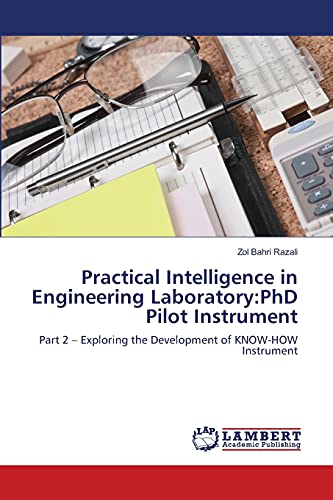 Stock image for Practical Intelligence in Engineering Laboratory:PhD Pilot Instrument: Part 2 ? Exploring the Development of KNOW-HOW Instrument for sale by Lucky's Textbooks