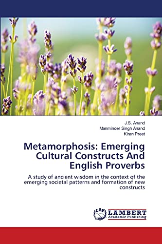 Beispielbild fr Metamorphosis: Emerging Cultural Constructs And English Proverbs: A study of ancient wisdom in the context of the emerging societal patterns and formation of new constructs zum Verkauf von Lucky's Textbooks
