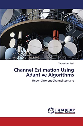 9783659412981: Channel Estimation Using Adaptive Algorithms: Under Different Channel scenario