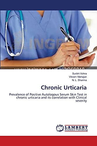 Chronic Urticaria: Prevalence of Positive Autologous Serum Skin Test in chronic urticaria and its correlation with Clinical severity (9783659413582) by Vohra, Surbhi; Mahajan, Vikram; Sharma, N. L.