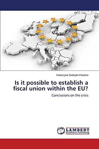9783659416491: Is it possible to establish a fiscal union within the EU?: Conclusions on the crisis