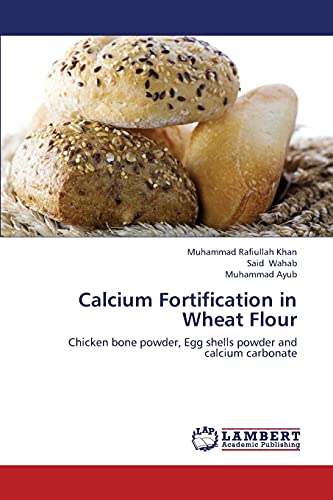 Stock image for Calcium Fortification in Wheat Flour: Chicken bone powder, Egg shells powder and calcium carbonate for sale by Lucky's Textbooks