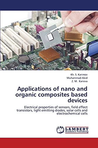 Stock image for Applications of nano and organic composites based devices: Electrical properties of sensors, field effect transistors, light emitting diodes, solar cells and electrochemical cells for sale by Lucky's Textbooks