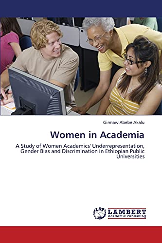 9783659427312: Women in Academia: A Study of Women Academics' Underrepresentation, Gender Bias and Discrimination in Ethiopian Public Universities