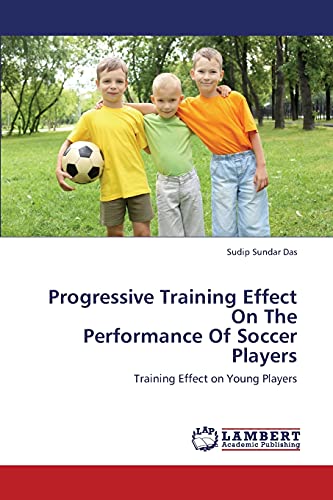 9783659427558: Progressive Training Effect On The Performance Of Soccer Players: Training Effect on Young Players