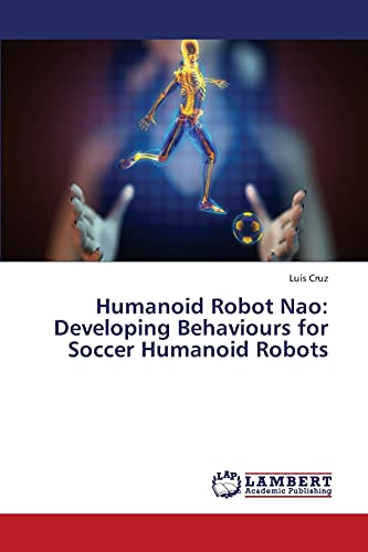 9783659431173: Humanoid Robot Nao: Developing Behaviours for Soccer Humanoid Robots