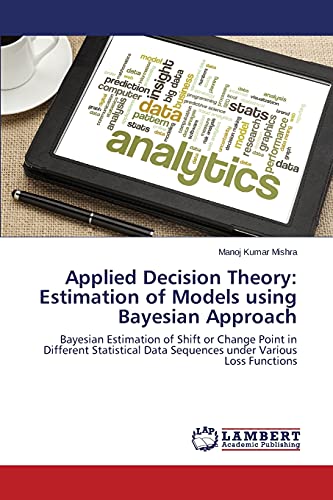 9783659431593: Applied Decision Theory: Estimation of Models using Bayesian Approach: Bayesian Estimation of Shift or Change Point in Different Statistical Data Sequences under Various Loss Functions