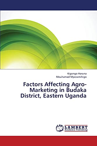 Imagen de archivo de Factors Affecting Agro-Marketing in Budaka District, Eastern Uganda a la venta por Chiron Media