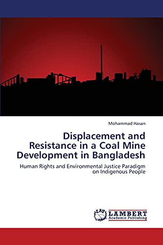 Stock image for Displacement and Resistance in a Coal Mine Development in Bangladesh: Human Rights and Environmental Justice Paradigm on Indigenous People for sale by Lucky's Textbooks
