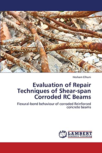 Imagen de archivo de Evaluation of Repair Techniques of Shear-span Corroded RC Beams: Flexural-bond behaviour of corroded Reinforced concrete beams a la venta por Lucky's Textbooks