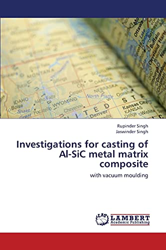 Stock image for Investigations for casting of Al-SiC metal matrix composite: with vacuum moulding for sale by Lucky's Textbooks