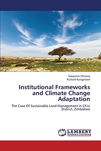 Stock image for Institutional Frameworks and Climate Change Adaptation: The Case Of Sustainable Land Management in Chivi District, Zimbabwe for sale by Lucky's Textbooks