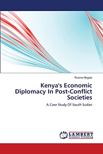 9783659450488: Kenya's Economic Diplomacy In Post-Conflict Societies: A Case Study Of South Sudan
