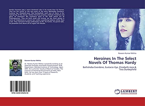 9783659454530: Heroines In The Select Novels Of Thomas Hardy: Bathsheba Everdene, Eustacia Vye, Elizabeth-Jane,& Tess Durbeyfield