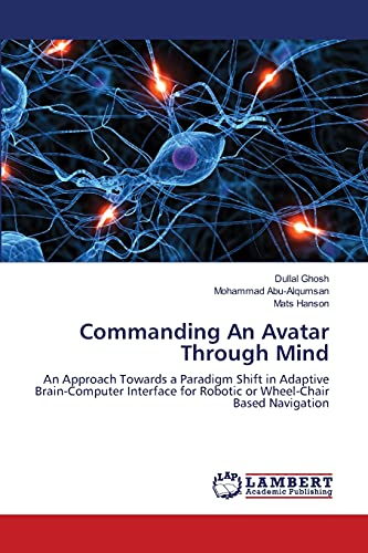 9783659454721: Commanding An Avatar Through Mind: An Approach Towards a Paradigm Shift in Adaptive Brain-Computer Interface for Robotic or Wheel-Chair Based Navigation