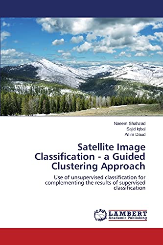 Stock image for Satellite Image Classification - a Guided Clustering Approach: Use of unsupervised classification for complementing the results of supervised classification for sale by Lucky's Textbooks
